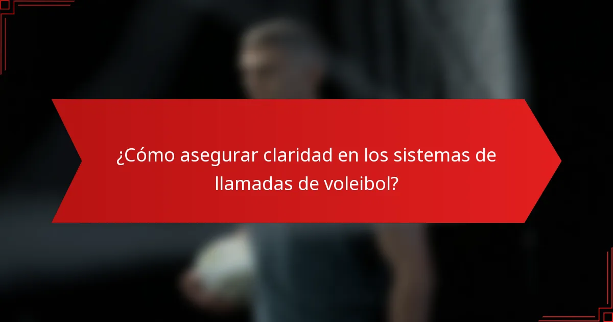¿Cómo asegurar claridad en los sistemas de llamadas de voleibol?