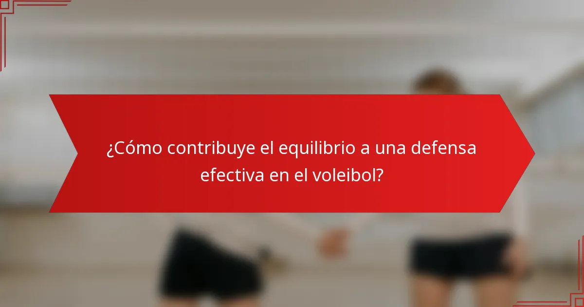¿Cómo contribuye el equilibrio a una defensa efectiva en el voleibol?