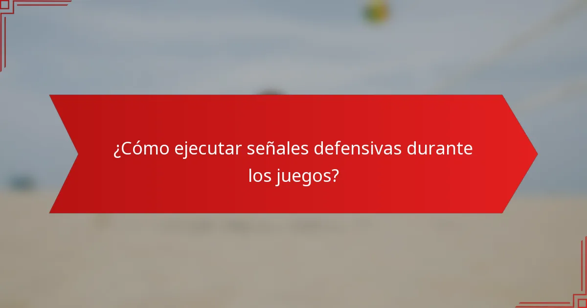 ¿Cómo ejecutar señales defensivas durante los juegos?