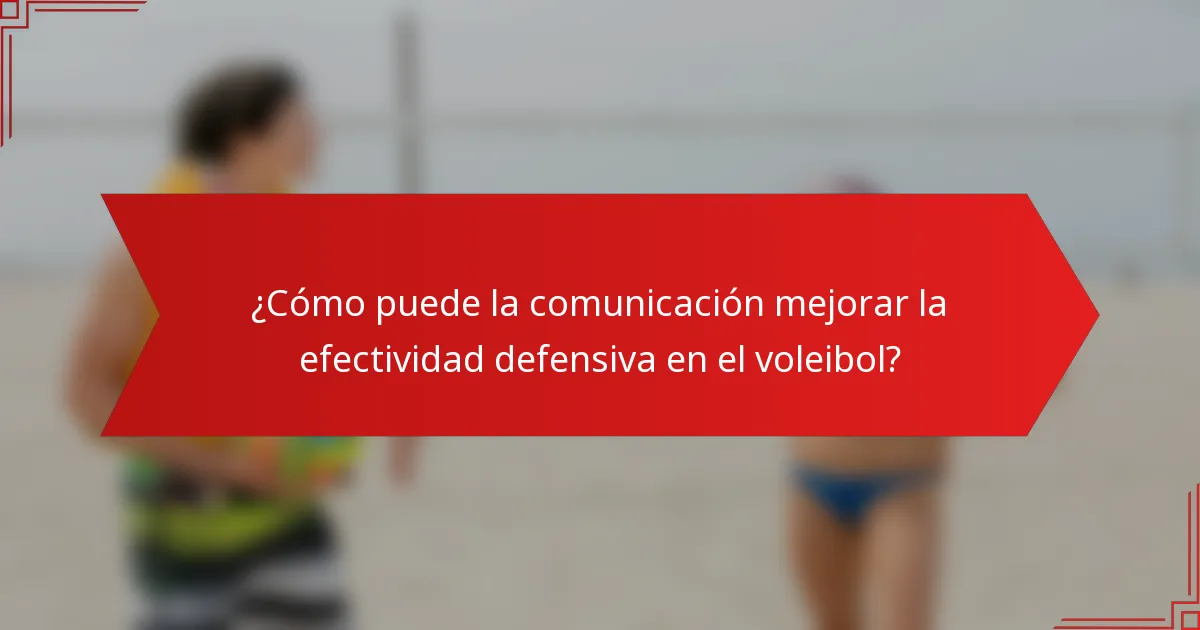 ¿Cómo puede la comunicación mejorar la efectividad defensiva en el voleibol?