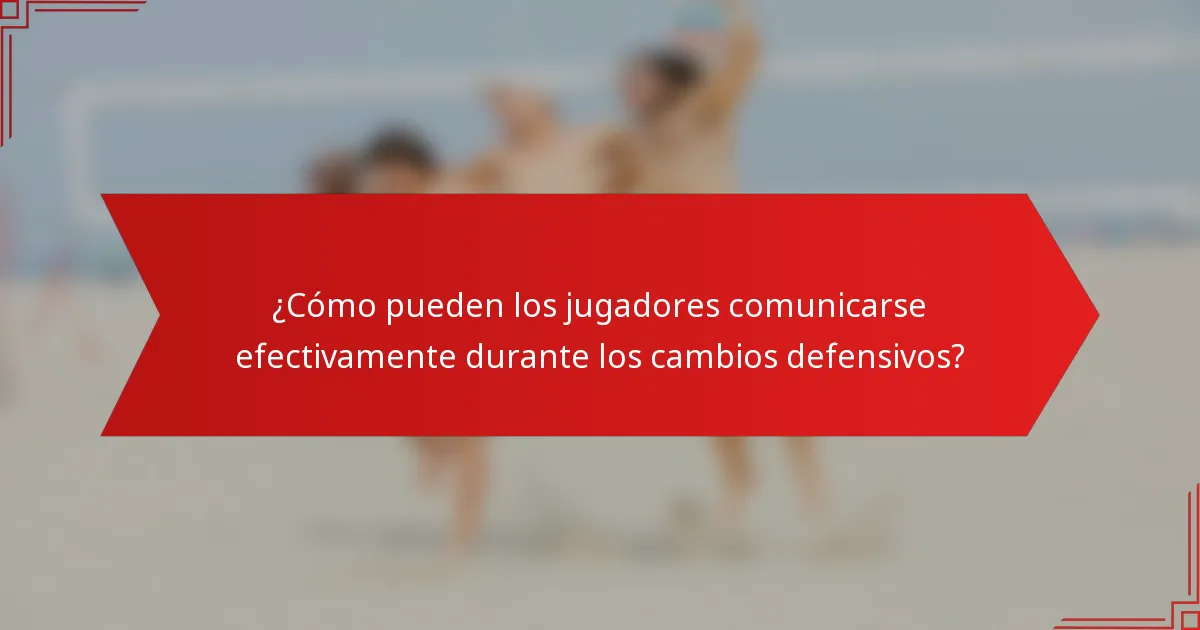 ¿Cómo pueden los jugadores comunicarse efectivamente durante los cambios defensivos?