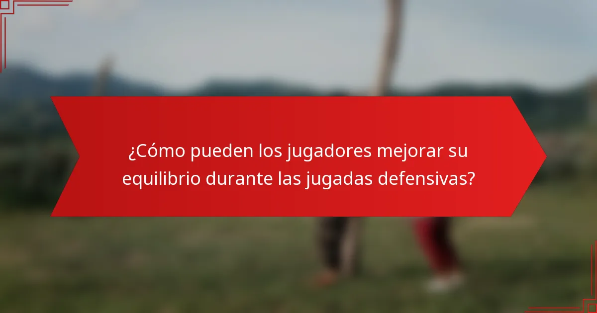 ¿Cómo pueden los jugadores mejorar su equilibrio durante las jugadas defensivas?
