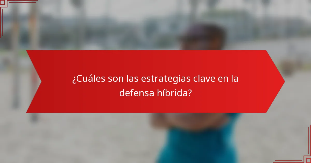 ¿Cuáles son las estrategias clave en la defensa híbrida?