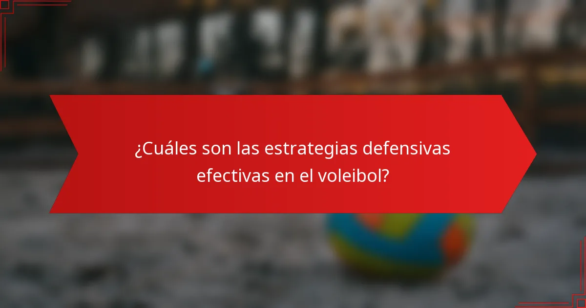 ¿Cuáles son las estrategias defensivas efectivas en el voleibol?