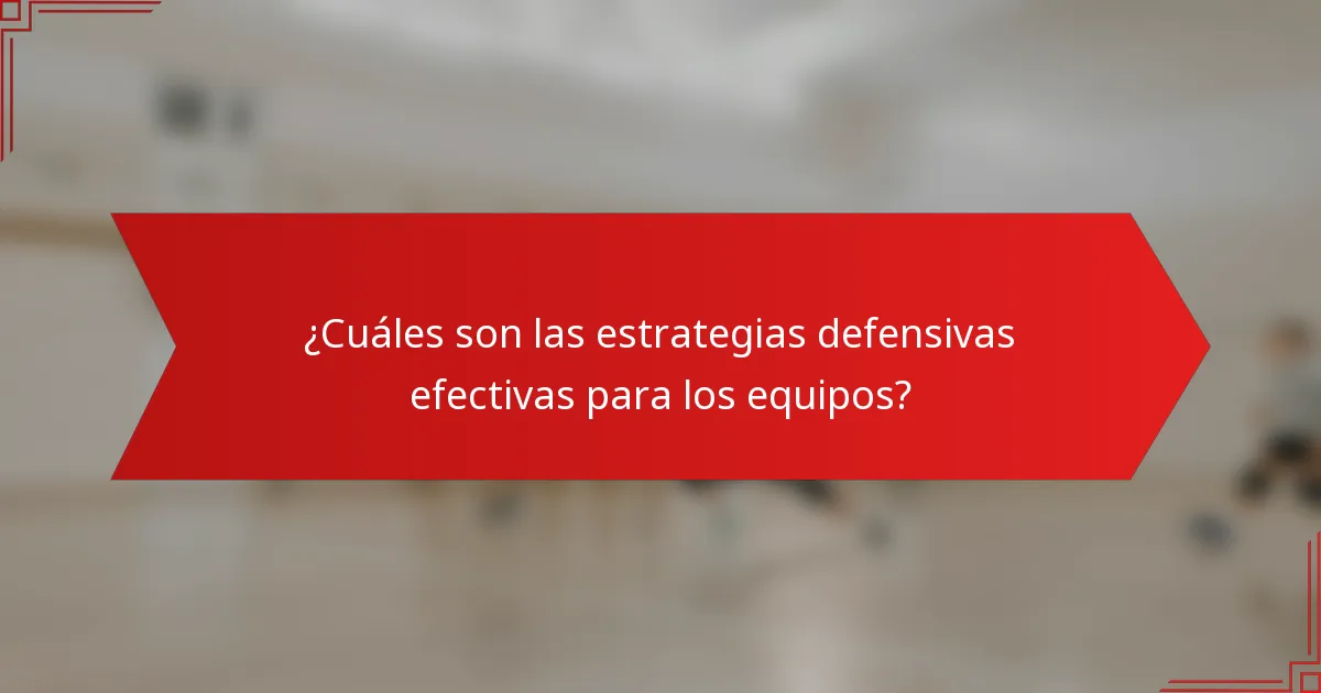 ¿Cuáles son las estrategias defensivas efectivas para los equipos?