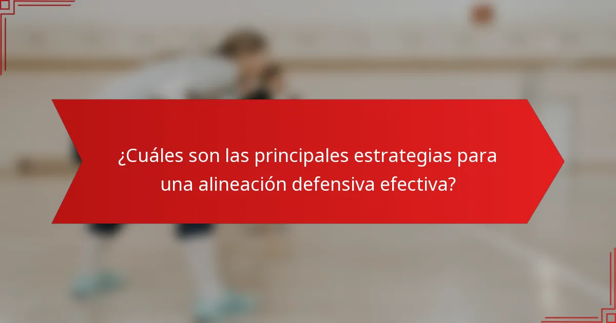 ¿Cuáles son las principales estrategias para una alineación defensiva efectiva?