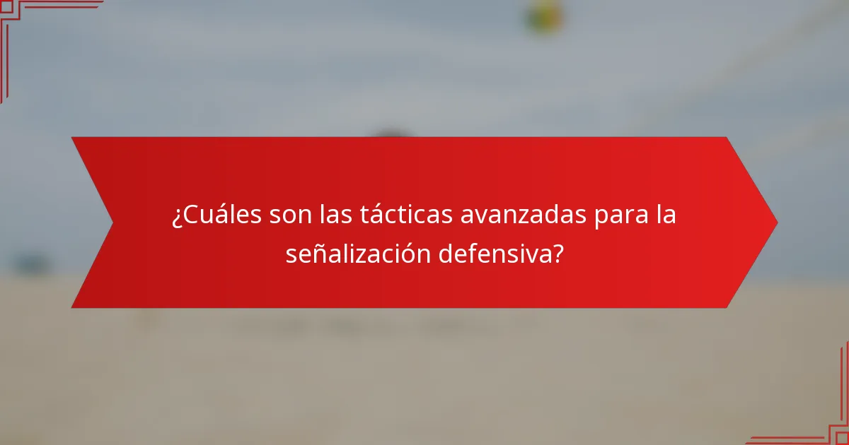 ¿Cuáles son las tácticas avanzadas para la señalización defensiva?