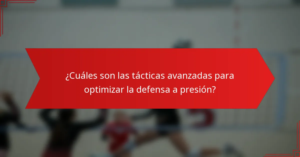 ¿Cuáles son las tácticas avanzadas para optimizar la defensa a presión?