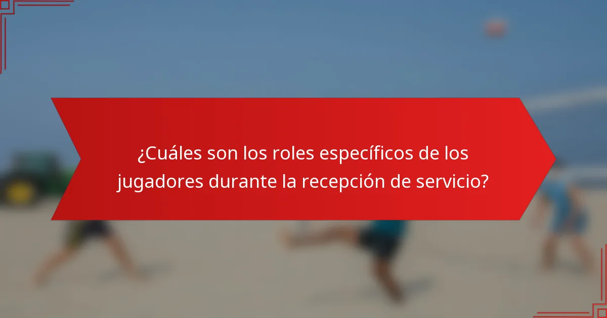 ¿Cuáles son los roles específicos de los jugadores durante la recepción de servicio?