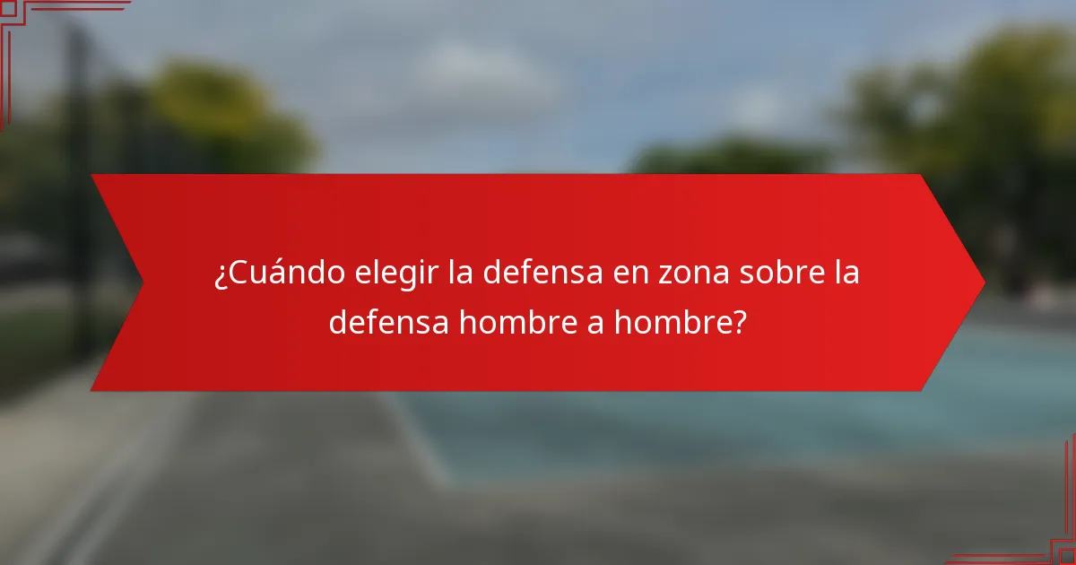 ¿Cuándo elegir la defensa en zona sobre la defensa hombre a hombre?