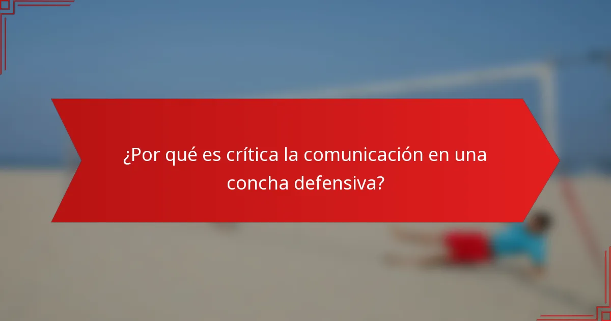 ¿Por qué es crítica la comunicación en una concha defensiva?