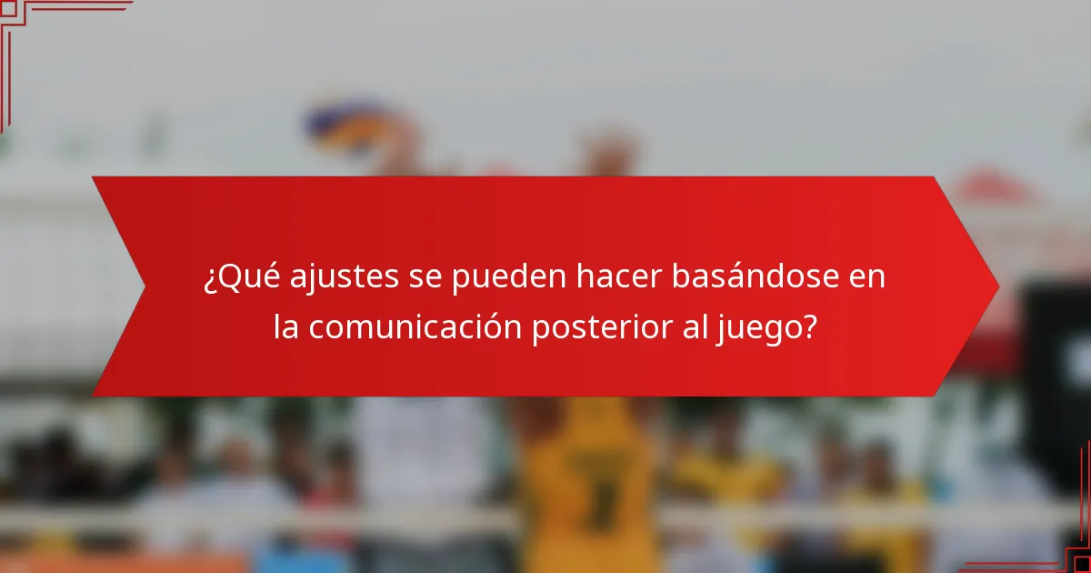 ¿Qué ajustes se pueden hacer basándose en la comunicación posterior al juego?