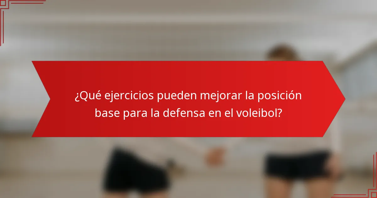 ¿Qué ejercicios pueden mejorar la posición base para la defensa en el voleibol?