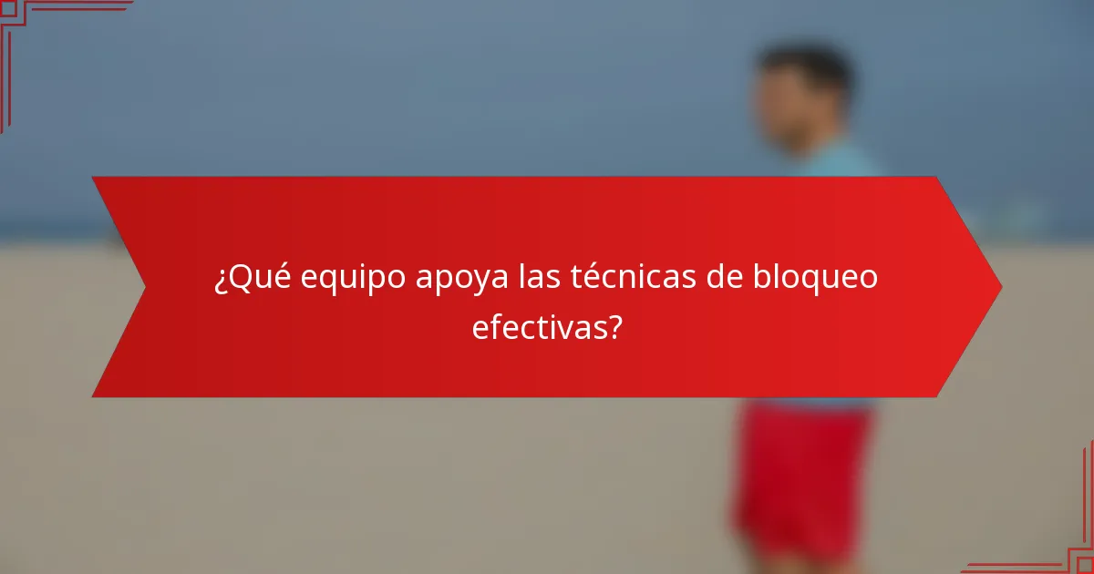 ¿Qué equipo apoya las técnicas de bloqueo efectivas?
