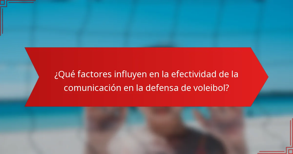 ¿Qué factores influyen en la efectividad de la comunicación en la defensa de voleibol?