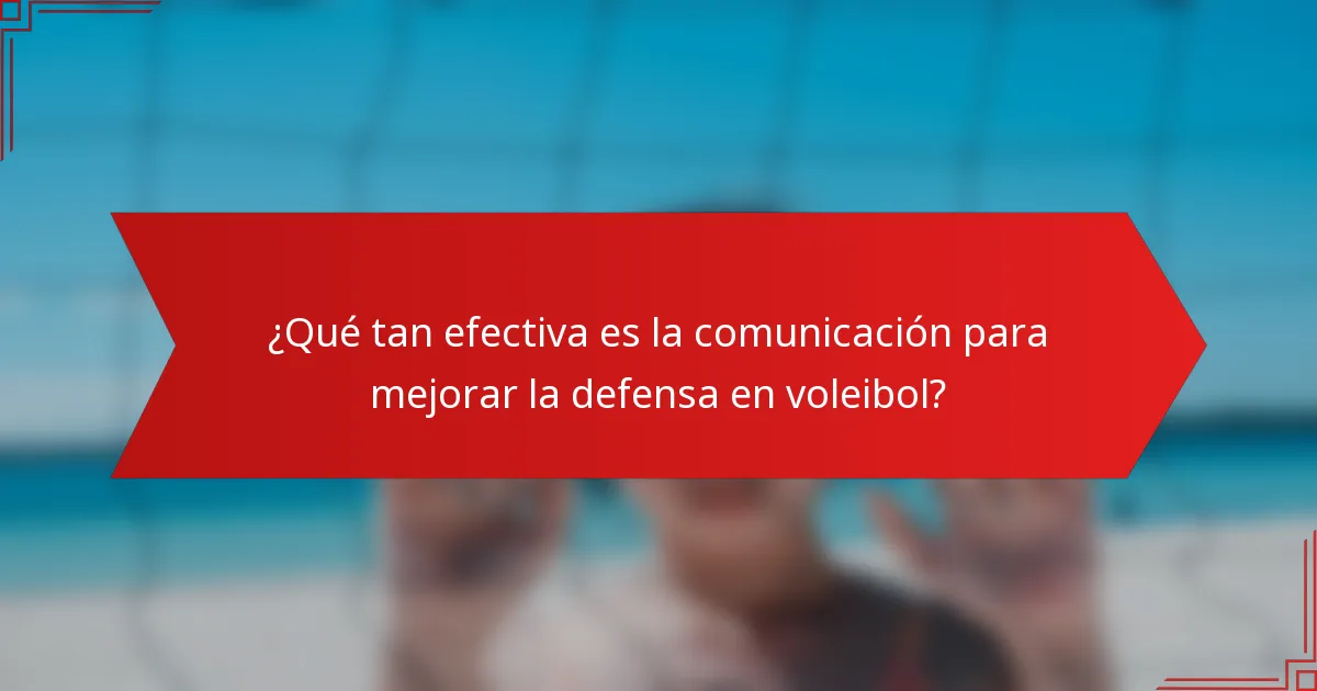 ¿Qué tan efectiva es la comunicación para mejorar la defensa en voleibol?